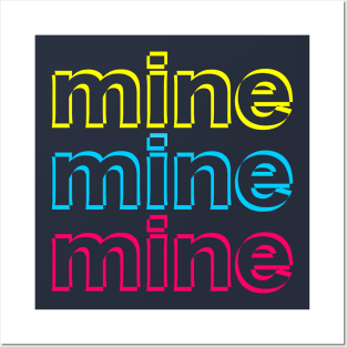 Mine mine mine Posters and Art